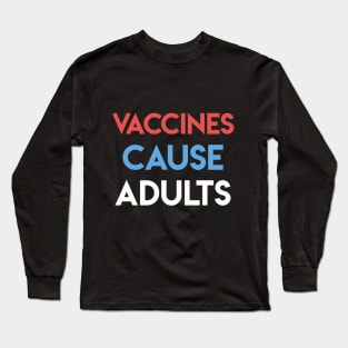 Vaccines cause adults Long Sleeve T-Shirt